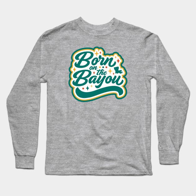 Born on the Bayou Long Sleeve T-Shirt by SLAG_Creative